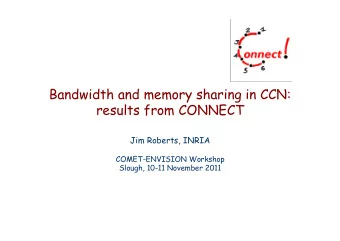 Bandwidth and memory sharing in CCN:  results from CONNECT  Jim Roberts, INRIA  COMET-ENVISION