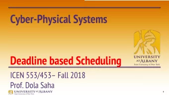 Cyber-Physical Systems  Deadline based Scheduling  ICEN 553/453 Fall 2018  Prof. Dola Saha  1