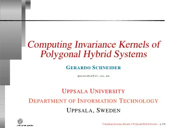 Computing Invariance Kernels of  Polygonal Hybrid Systems G ERARDO S CHNEIDER  gerardos@it.uu.se U