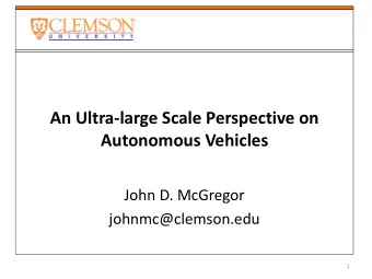 An Ultra-large Scale Perspective on Autonomous Vehicles  John D. McGregor  johnmc@clemson.edu  1