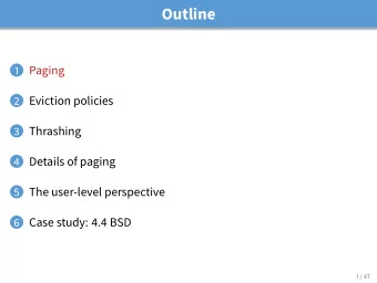 Outline  Paging  1 2 Eviction policies 3 Thrashing 4 Details of paging 5 The user-level perspective