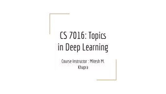CS 7016: Topict  in Deep Learning  Course Instructor : Mitesh M.  Khapra  Course Details  Credits: