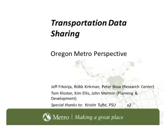 Transportation Data  Sharing  Oregon Metro Perspective  Jeff Frkonja, Robb Kirkman, Peter Bosa