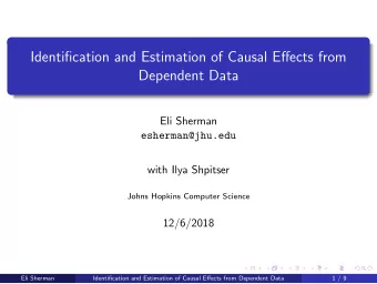 Identification and Estimation of Causal Effects from  Dependent Data  Eli Sherman  esherman@jhu.edu