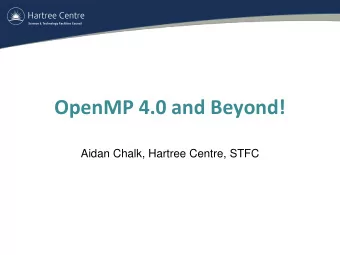 OpenMP 4.0 and Beyond!  Aidan Chalk, Hartree Centre, STFC  What is OpenMP?  OpenMP is an API