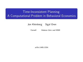 Time-Inconsistent Planning:  A Computational Problem in Behavioral Economics  Jon Kleinberg  Sigal