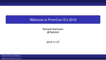 Welcome to PromCon EU 2019  Richard Hartmann  @TwitchiH  2019-11-07  Richard Hartmann @TwitchiH
