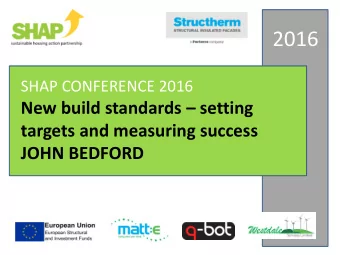 2016  SHAP CONFERENCE 2016 New build standards  setting  targets and measuring success  JOHN