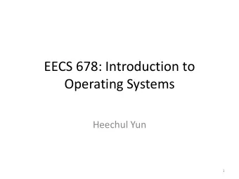 EECS 678: Introduction to  Operating Systems  Heechul Yun  1  About Me  Heechul Yun, Assistant