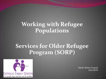 Program (SORP)  Senior Action Council  June 2018  1  Who is a Refugee?  Refugees are those persons