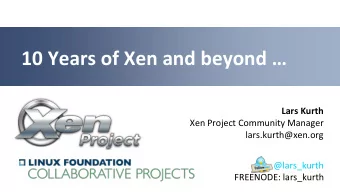 10 Years of Xen and beyond   Lars Kurth  Xen Project Community Manager  lars.kurth@xen.org
