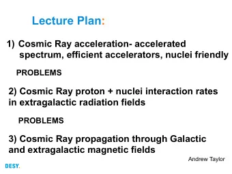 Lecture Plan: 1) Cosmic Ray acceleration- accelerated  spectrum, efficient accelerators, nuclei