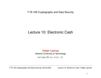 Lecture 10: Electronic Cash  Helger Lipmaa  Helsinki University of Technology  helger@tcs.hut.fi