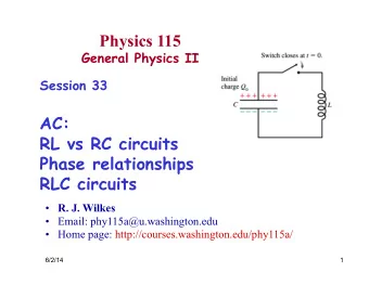Physics 115  General Physics II  Session 33  AC:  RL vs RC circuits  Phase relationships  RLC