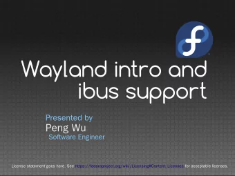 Wayland intro and  ibus support  Presented by  Peng Wu  Software Engineer  License statement goes