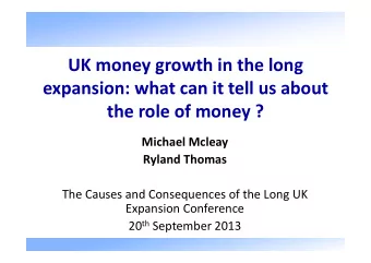 UK money growth in the long expansion: what can it tell us about the role of money ? Michael Mcleay