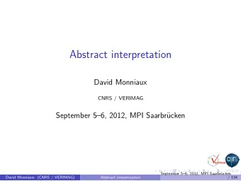 Abstract interpretation  David Monniaux  CNRS / VERIMAG  September 56, 2012, MPI Saarbr  ucken