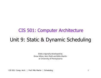 Unit 9: Static &amp; Dynamic Scheduling  Slides  originally  developed  by      Drew