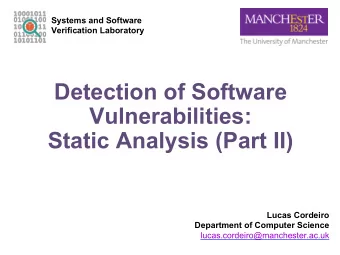 Detection of Software  Vulnerabilities:  Static Analysis (Part II)  Lucas Cordeiro  Department of
