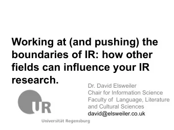 Working at (and pushing) the  boundaries of IR: how other  fields can influence your IR  research.