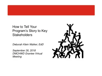 Programs Story to Key  Stakeholders  Deborah Klein Walker, EdD  September 26, 2018  DMCHWD