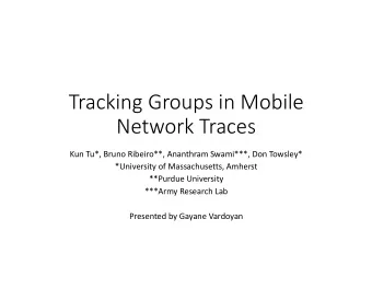 Tracking Groups in Mobile  Network Traces  Kun Tu*, Bruno Ribeiro**, Ananthram Swami***, Don
