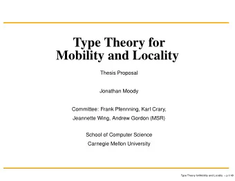 Type Theory for  Mobility and Locality  Thesis Proposal  Jonathan Moody  Committee: Frank