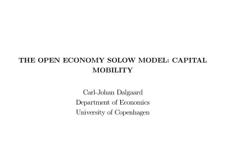 THE OPEN ECONOMY SOLOW MODEL: CAPITAL  MOBILITY  Carl-Johan Dalgaard  Department of Economics