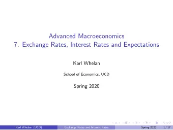 Advanced Macroeconomics  7. Exchange Rates, Interest Rates and Expectations  Karl Whelan  School of