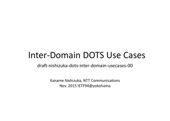 Inter-Domain DOTS Use Cases  draft-nishizuka-dots-inter-domain-usecases-00  Kaname Nishizuka, NTT