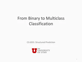 From Binary to Multiclass  Classification  CS 6355: Structured Prediction  1  We have seen binary