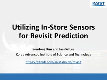Utilizing In-Store Sensors  for Revisit Prediction Sundong Kim and Jae-Gil Lee  Korea Advanced
