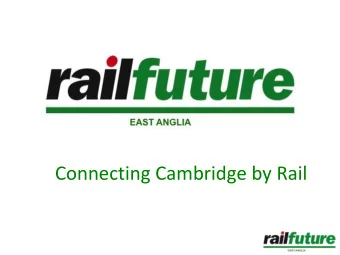 Connecting Cambridge by Rail  Connecting Cambridge by Rail  1.  Introduction to Railfuture and