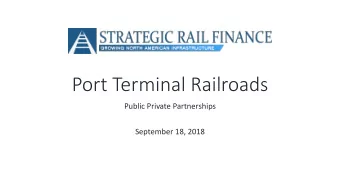 Port Terminal Railroads  Public Private Partnerships  September 18, 2018  John Elliott, Senior Vice