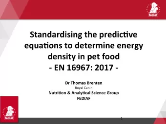Standardising the predic/ve  equa/ons to determine energy  density in pet food  - EN 16967: 2017 -