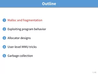 Outline  Malloc and fragmentation  1 2 Exploiting program behavior 3 Allocator designs 4 User-level