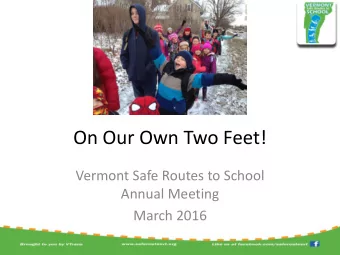 On Our Own Two Feet!  Vermont Safe Routes to School  Annual Meeting  March 2016  Agenda  Welcome