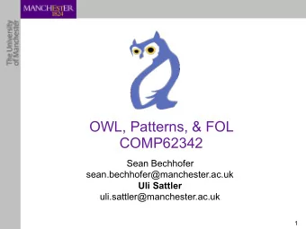 OWL, Patterns, &amp; FOL  COMP62342 Sean Bechhofer  sean.bechhofer@manchester.ac.uk  Uli