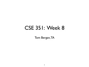 CSE 351:  Week 8  Tom Bergan, TA  1  Today  What happens when a program starts running?