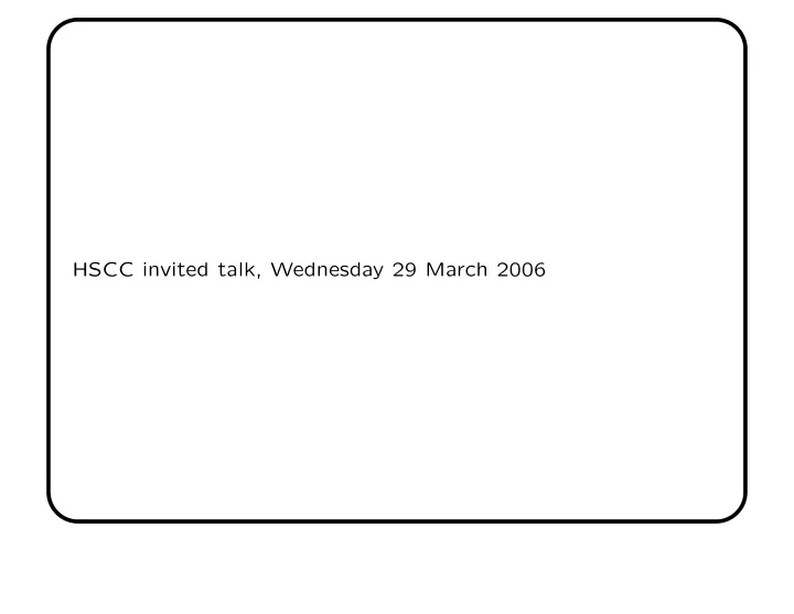 hscc invited talk wednesday 29 march 2006 hybrid systems