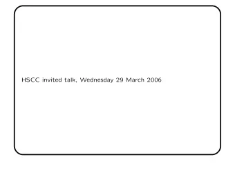 HSCC invited talk, Wednesday 29 March 2006  Hybrid Systems  . . . And Everything Else  John Rushby