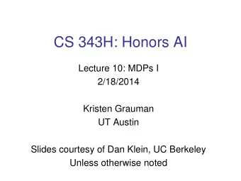 CS 343H: Honors AI  Lecture 10: MDPs I  2/18/2014  Kristen Grauman  UT Austin  Slides courtesy of