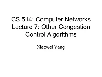 CS 514: Computer Networks  Lecture 7: Other Congestion  Control Algorithms  Xiaowei Yang  Overview