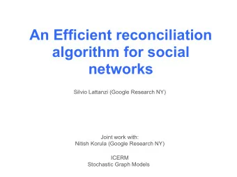 An Efficient reconciliation  algorithm for social  networks  Silvio Lattanzi (Google Research NY)