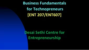 for Technopreneurs  [ENT 207/ENT607]  Desai Sethi Centre for  Entrepreneurship  Business