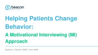Helping Patients Change  Behavior:  A Motivational Interviewing (MI)  Approach  Barbara L Beebe
