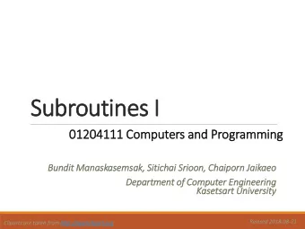 Subroutines I  01204111 Computers and Programmin  ing  Bun  undit  it Man  anaskasemsak,  , Sitic