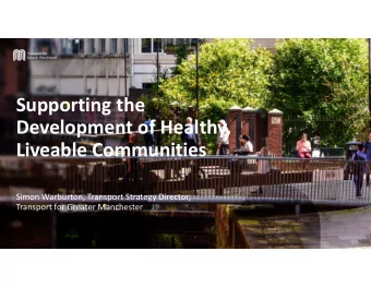 Supporting the  Development of Healthy,  Liveable Communities  Simon Warburton, Transport Strategy