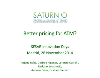 Better pricing for ATM? SESAR Innovation Days Madrid, 26 November 2014 Tatjana Boli  , Desire
