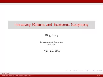 Increasing Returns and Economic Geography  Ding Dong  Department of Economics  HKUST  April 25,